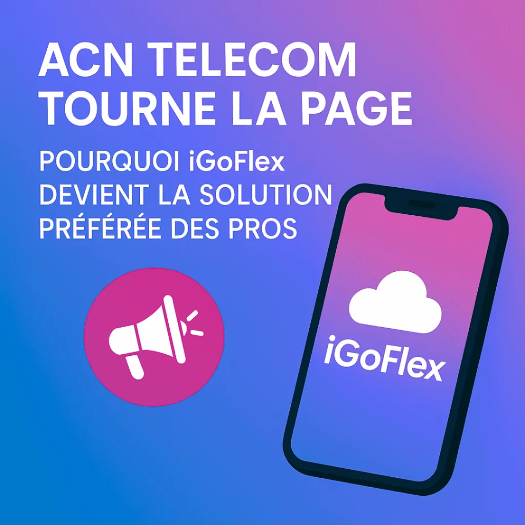 ACN Telecom tourne la page : pourquoi iGoFlex devient la solution préférée des pros