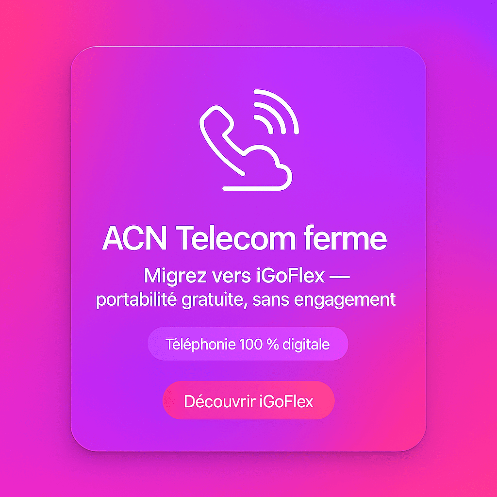 ACN Telecom ferme : comment migrer vers iGoFlex, la solution française simple et sans engagement